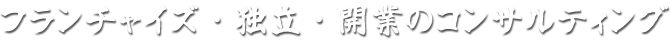 フランチャイズ・独立・開業のコンサルティング